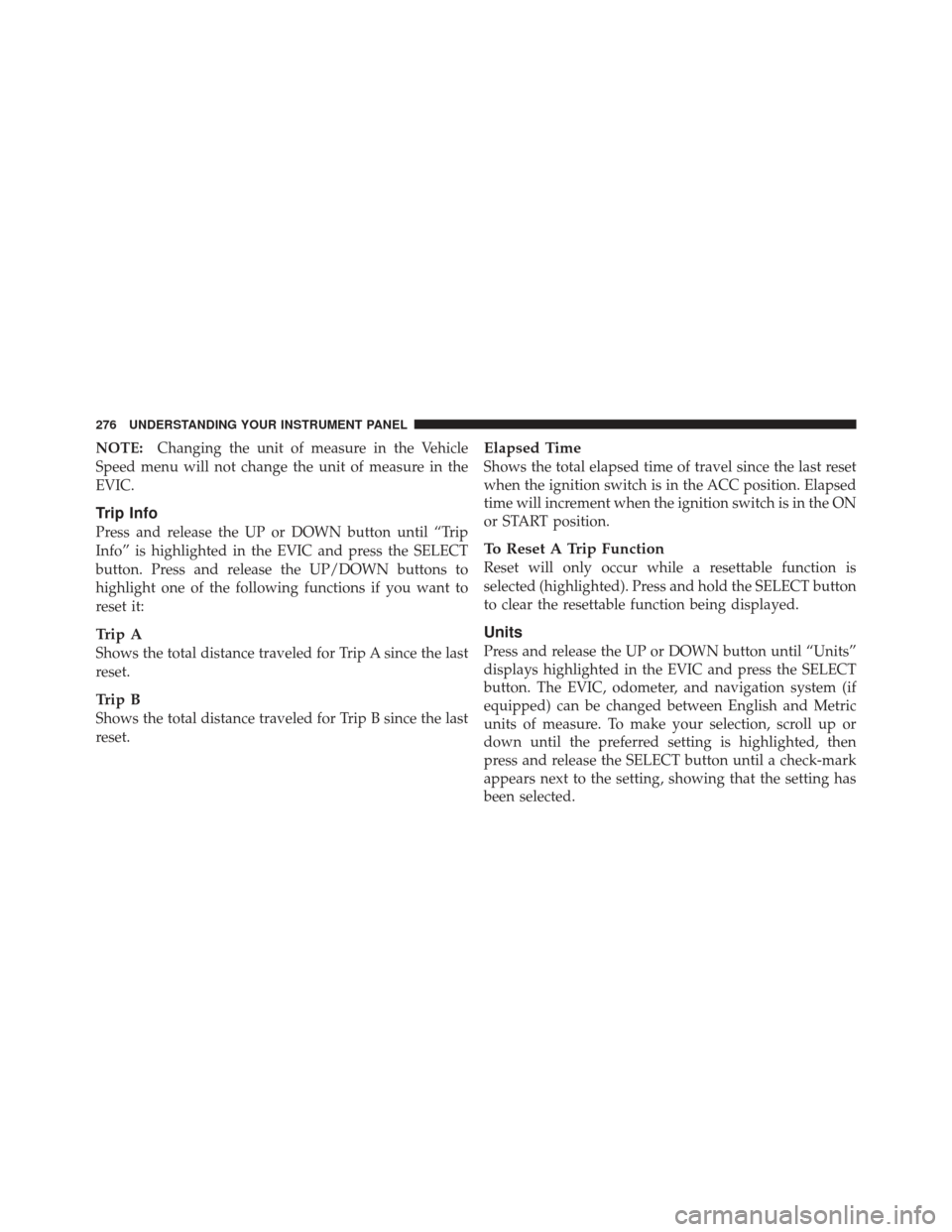 DODGE GRAND CARAVAN 2011 5.G Owners Manual NOTE:Changing the unit of measure in the Vehicle
Speed menu will not change the unit of measure in the
EVIC.
Trip Info
Press and release the UP or DOWN button until “Trip
Info” is highlighted in t DODGE GRAND CARAVAN 2011 5.G Owners Manual NOTE:Changing the unit of measure in the Vehicle
Speed menu will not change the unit of measure in the
EVIC.
Trip Info
Press and release the UP or DOWN button until “Trip
Info” is highlighted in t