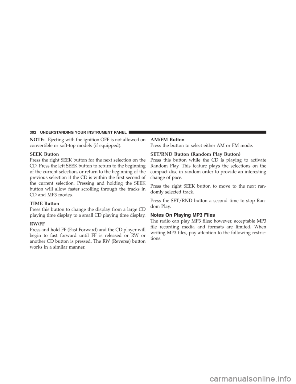 DODGE GRAND CARAVAN 2011 5.G Owners Manual NOTE:Ejecting with the ignition OFF is not allowed on
convertible or soft-top models (if equipped).
SEEK Button
Press the right SEEK button for the next selection on the
CD. Press the left SEEK button
