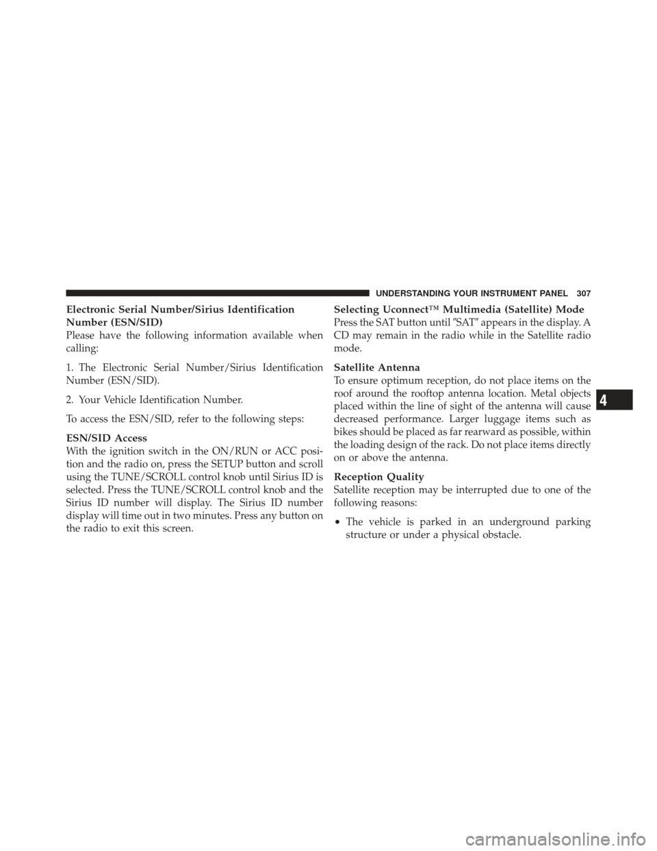 DODGE GRAND CARAVAN 2011 5.G Owners Manual Electronic Serial Number/Sirius Identification
Number (ESN/SID)
Please have the following information available when
calling:
1. The Electronic Serial Number/Sirius Identification
Number (ESN/SID).
2.