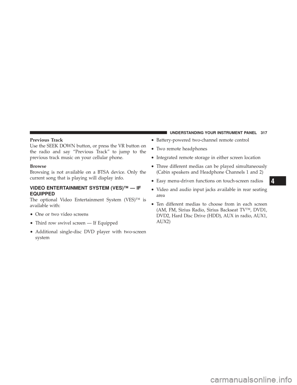 DODGE GRAND CARAVAN 2011 5.G Owners Manual Previous Track
Use the SEEK DOWN button, or press the VR button on
the radio and say “Previous Track” to jump to the
previous track music on your cellular phone.
Browse
Browsing is not available o
