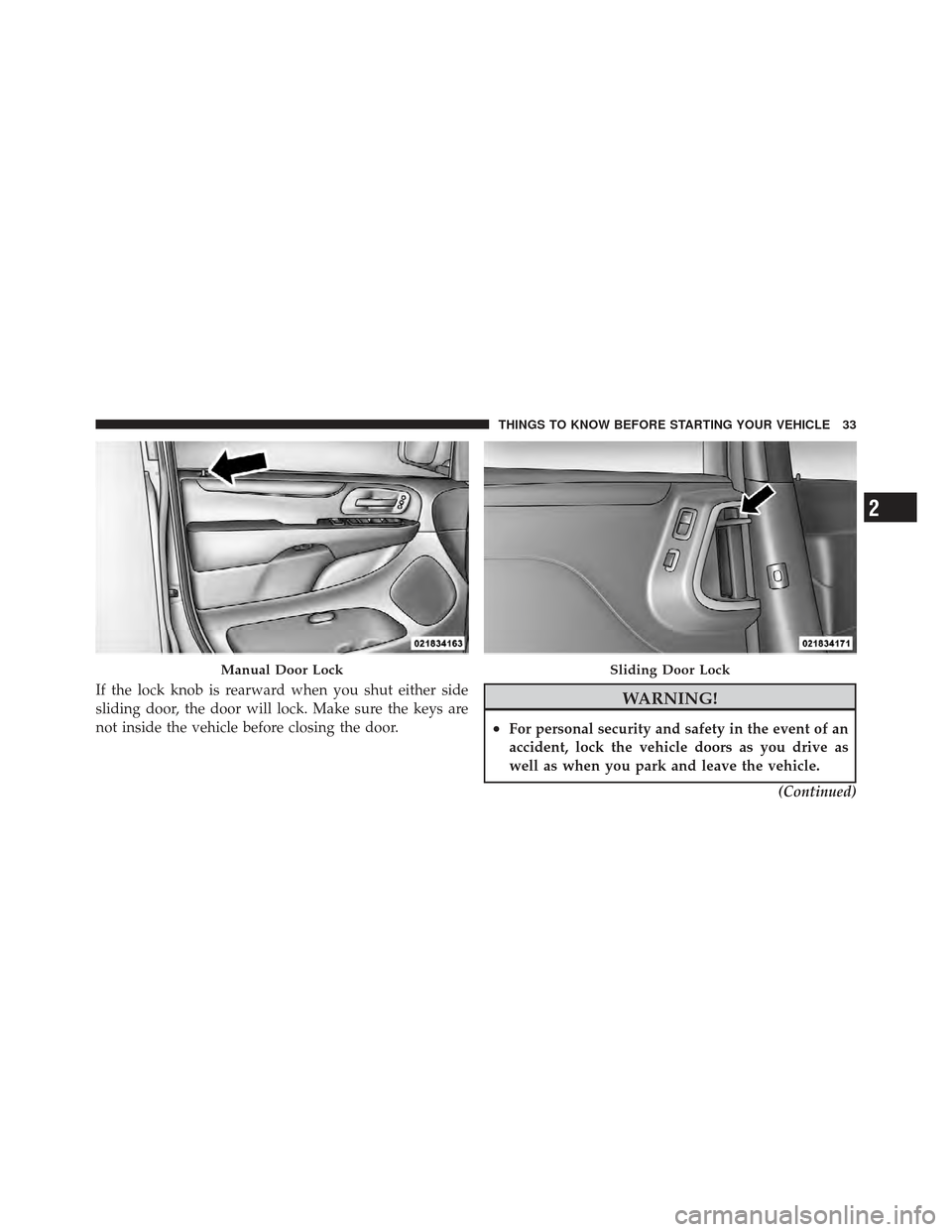 DODGE GRAND CARAVAN 2011 5.G Owners Guide If the lock knob is rearward when you shut either side
sliding door, the door will lock. Make sure the keys are
not inside the vehicle before closing the door.WARNING!
•For personal security and saf DODGE GRAND CARAVAN 2011 5.G Owners Guide If the lock knob is rearward when you shut either side
sliding door, the door will lock. Make sure the keys are
not inside the vehicle before closing the door.WARNING!
•For personal security and saf