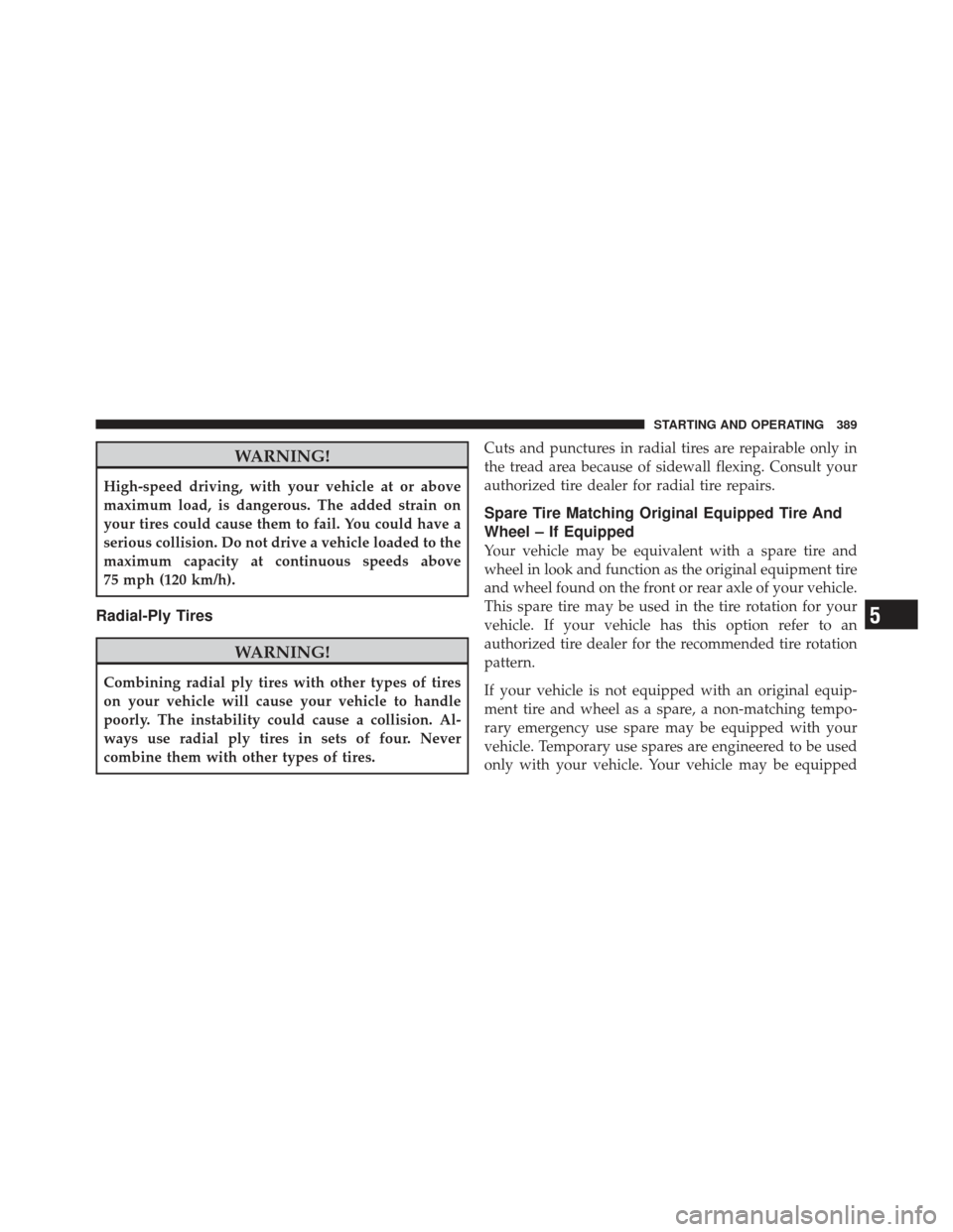 DODGE GRAND CARAVAN 2011 5.G Owners Manual WARNING!
High-speed driving, with your vehicle at or above
maximum load, is dangerous. The added strain on
your tires could cause them to fail. You could have a
serious collision. Do not drive a vehic