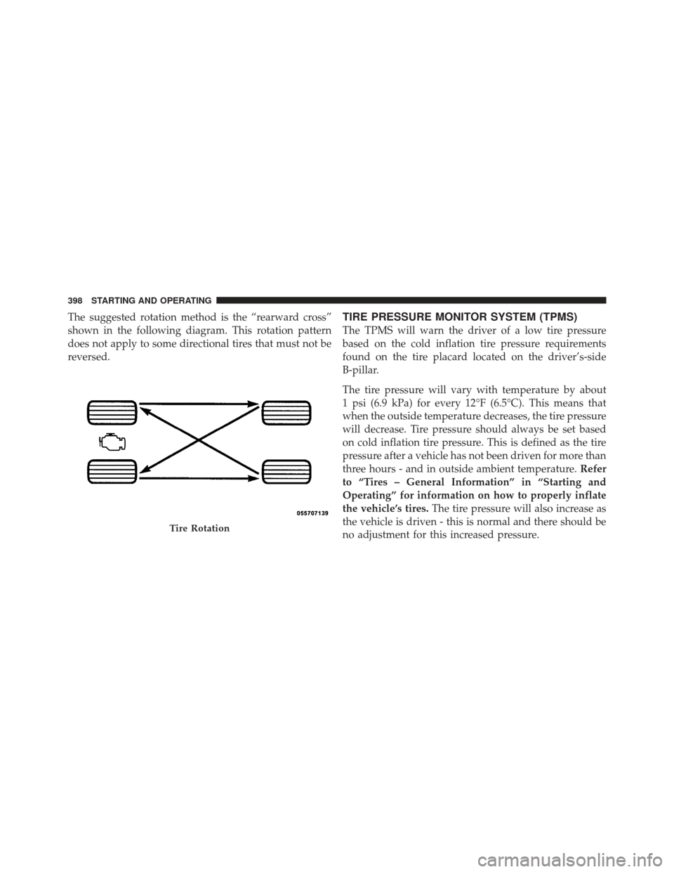 DODGE GRAND CARAVAN 2011 5.G Owners Manual The suggested rotation method is the “rearward cross”
shown in the following diagram. This rotation pattern
does not apply to some directional tires that must not be
reversed.TIRE PRESSURE MONITOR DODGE GRAND CARAVAN 2011 5.G Owners Manual The suggested rotation method is the “rearward cross”
shown in the following diagram. This rotation pattern
does not apply to some directional tires that must not be
reversed.TIRE PRESSURE MONITOR