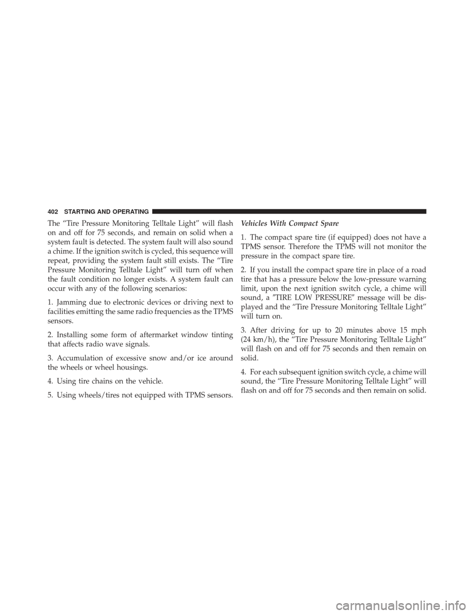DODGE GRAND CARAVAN 2011 5.G Owners Manual The “Tire Pressure Monitoring Telltale Light” will flash
on and off for 75 seconds, and remain on solid when a
system fault is detected. The system fault will also sound
a chime. If the ignition s DODGE GRAND CARAVAN 2011 5.G Owners Manual The “Tire Pressure Monitoring Telltale Light” will flash
on and off for 75 seconds, and remain on solid when a
system fault is detected. The system fault will also sound
a chime. If the ignition s