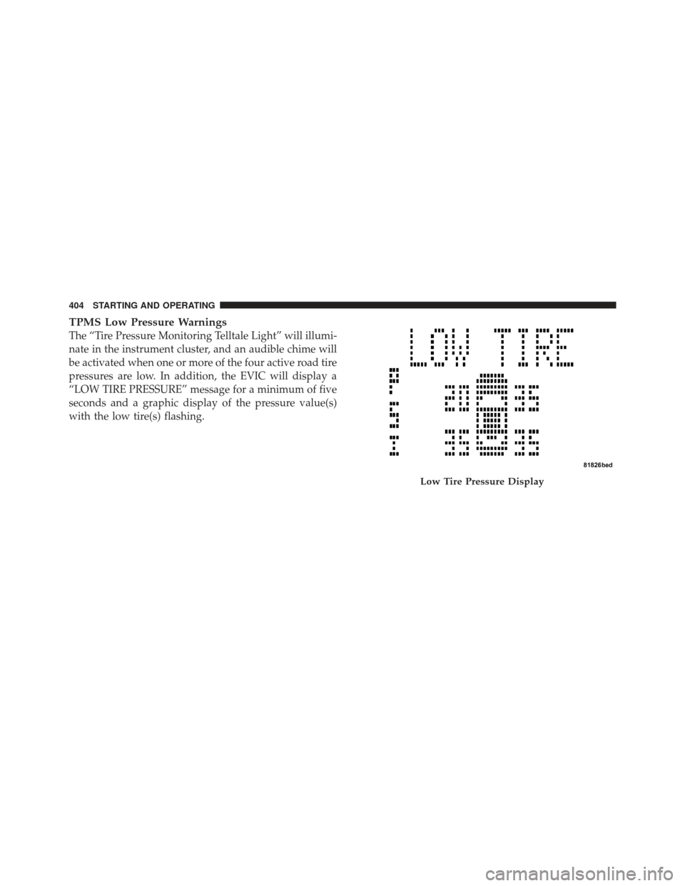 DODGE GRAND CARAVAN 2011 5.G Owners Manual TPMS Low Pressure Warnings
The “Tire Pressure Monitoring Telltale Light” will illumi-
nate in the instrument cluster, and an audible chime will
be activated when one or more of the four active roa DODGE GRAND CARAVAN 2011 5.G Owners Manual TPMS Low Pressure Warnings
The “Tire Pressure Monitoring Telltale Light” will illumi-
nate in the instrument cluster, and an audible chime will
be activated when one or more of the four active roa
