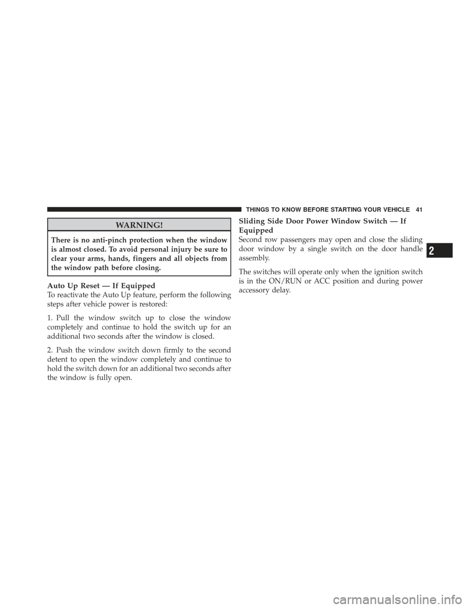 DODGE GRAND CARAVAN 2011 5.G Service Manual WARNING!
There is no anti-pinch protection when the window
is almost closed. To avoid personal injury be sure to
clear your arms, hands, fingers and all objects from
the window path before closing.
Au