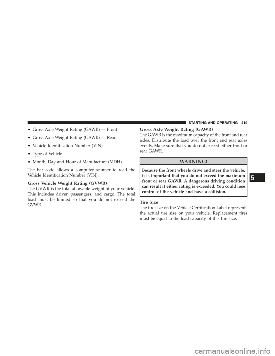 DODGE GRAND CARAVAN 2011 5.G Owners Manual •Gross Axle Weight Rating (GAWR) — Front
•Gross Axle Weight Rating (GAWR) — Rear
•Vehicle Identification Number (VIN)
•Type of Vehicle
•Month, Day and Hour of Manufacture (MDH)
The bar c DODGE GRAND CARAVAN 2011 5.G Owners Manual •Gross Axle Weight Rating (GAWR) — Front
•Gross Axle Weight Rating (GAWR) — Rear
•Vehicle Identification Number (VIN)
•Type of Vehicle
•Month, Day and Hour of Manufacture (MDH)
The bar c