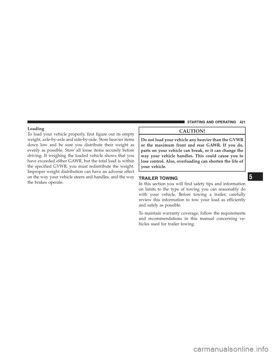 DODGE GRAND CARAVAN 2011 5.G Owners Manual Loading
To load your vehicle properly, first figure out its empty
weight, axle-by-axle and side-by-side. Store heavier items
down low and be sure you distribute their weight as
evenly as possible. Sto DODGE GRAND CARAVAN 2011 5.G Owners Manual Loading
To load your vehicle properly, first figure out its empty
weight, axle-by-axle and side-by-side. Store heavier items
down low and be sure you distribute their weight as
evenly as possible. Sto