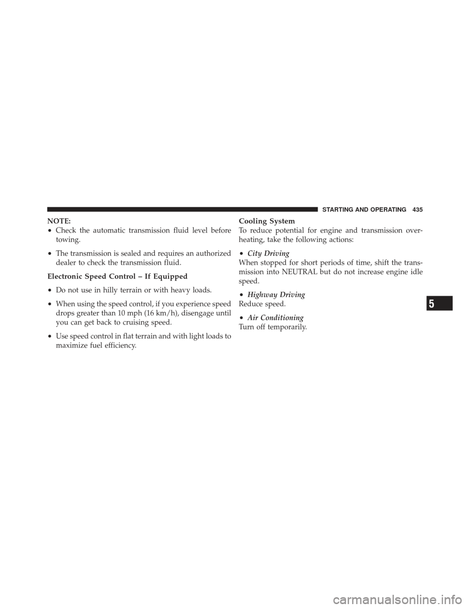 DODGE GRAND CARAVAN 2011 5.G Owners Manual NOTE:
•Check the automatic transmission fluid level before
towing.
•The transmission is sealed and requires an authorized
dealer to check the transmission fluid.
Electronic Speed Control – If Eq