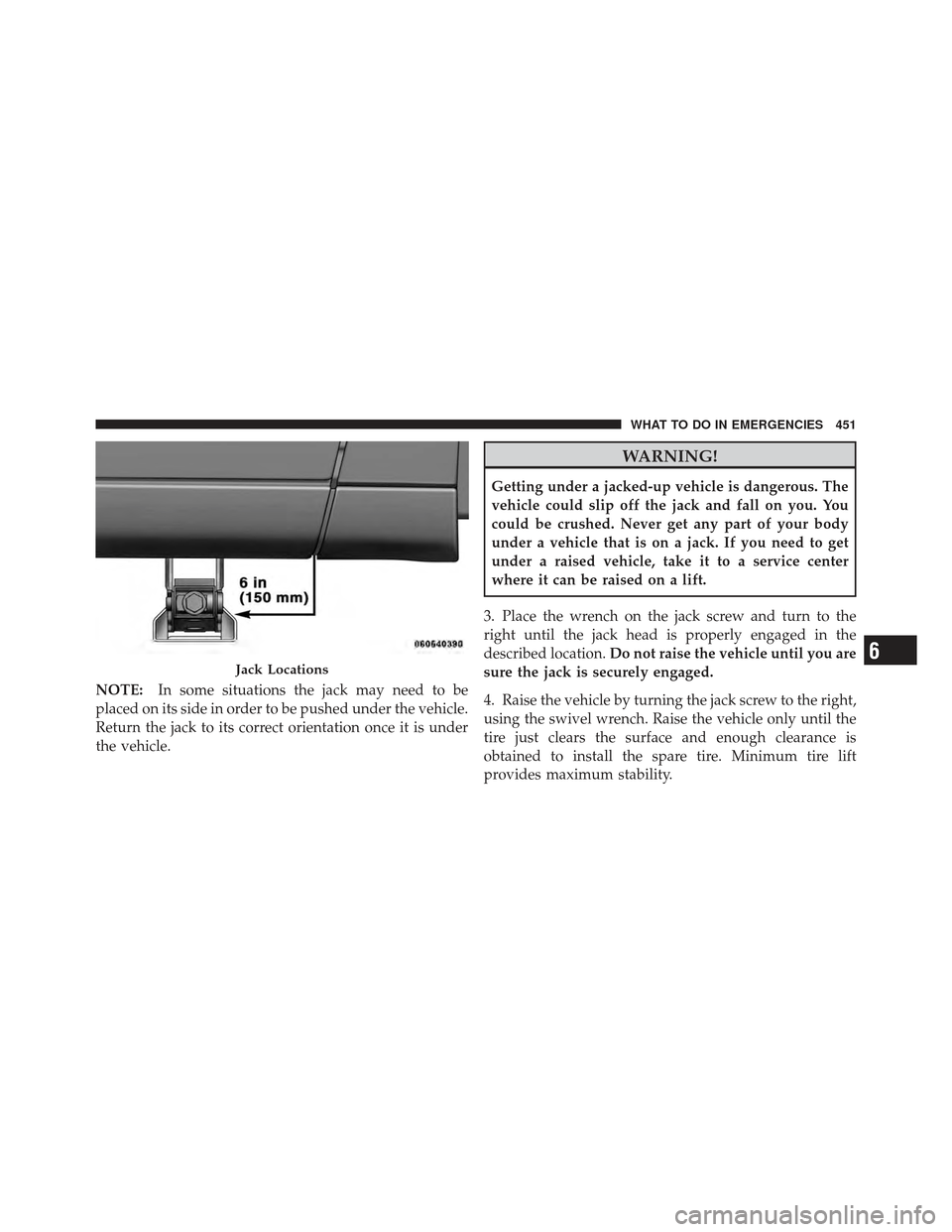 DODGE GRAND CARAVAN 2011 5.G Owners Manual NOTE:In some situations the jack may need to be
placed on its side in order to be pushed under the vehicle.
Return the jack to its correct orientation once it is under
the vehicle.
WARNING!
Getting un DODGE GRAND CARAVAN 2011 5.G Owners Manual NOTE:In some situations the jack may need to be
placed on its side in order to be pushed under the vehicle.
Return the jack to its correct orientation once it is under
the vehicle.
WARNING!
Getting un