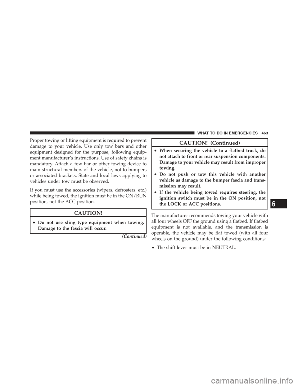 DODGE GRAND CARAVAN 2011 5.G Owners Manual Proper towing or lifting equipment is required to prevent
damage to your vehicle. Use only tow bars and other
equipment designed for the purpose, following equip-
ment manufacturer ’s instructions. 