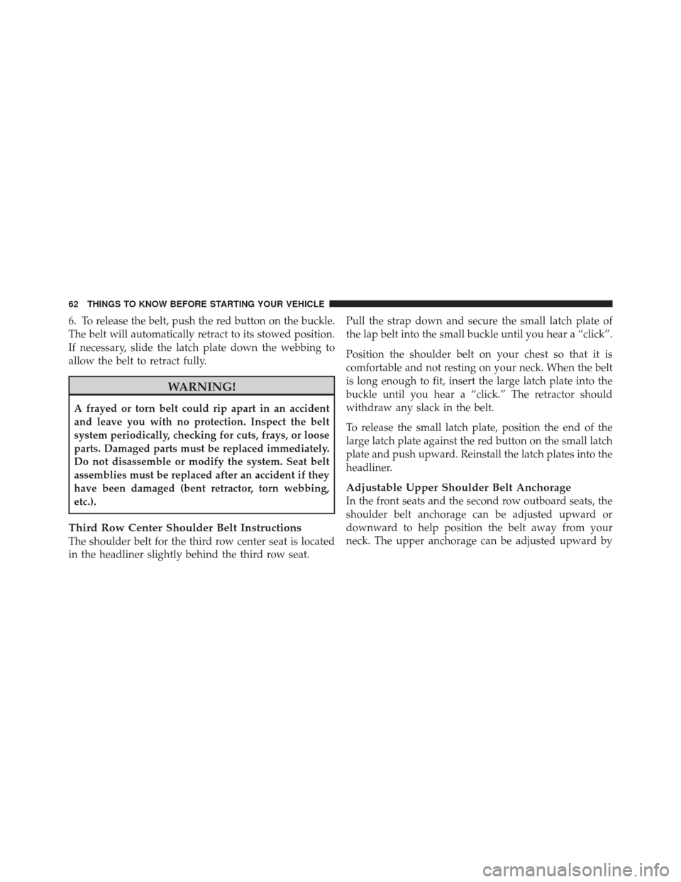 DODGE GRAND CARAVAN 2011 5.G Repair Manual 6. To release the belt, push the red button on the buckle.
The belt will automatically retract to its stowed position.
If necessary, slide the latch plate down the webbing to
allow the belt to retract DODGE GRAND CARAVAN 2011 5.G Repair Manual 6. To release the belt, push the red button on the buckle.
The belt will automatically retract to its stowed position.
If necessary, slide the latch plate down the webbing to
allow the belt to retract