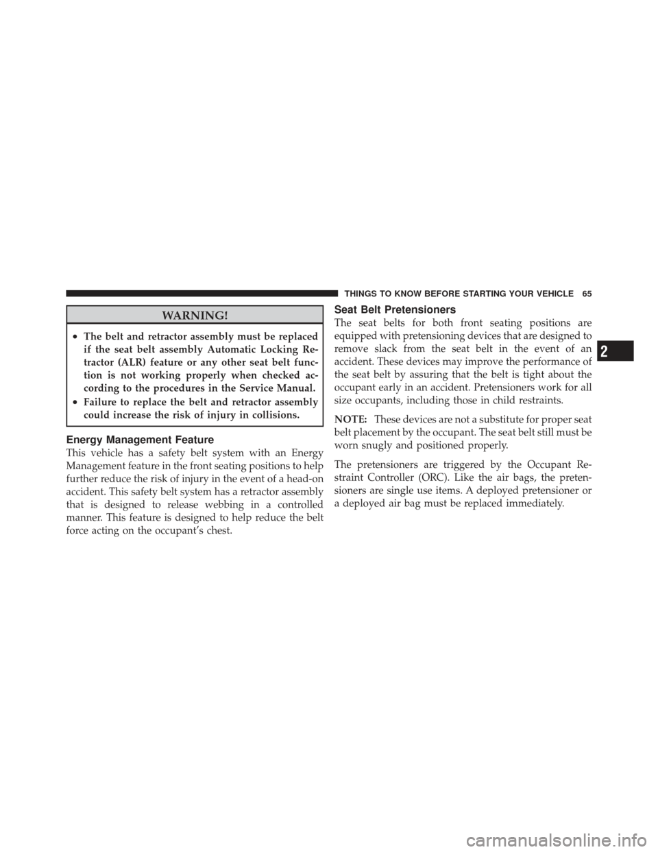 DODGE GRAND CARAVAN 2011 5.G Repair Manual WARNING!
•The belt and retractor assembly must be replaced
if the seat belt assembly Automatic Locking Re-
tractor (ALR) feature or any other seat belt func-
tion is not working properly when checke DODGE GRAND CARAVAN 2011 5.G Repair Manual WARNING!
•The belt and retractor assembly must be replaced
if the seat belt assembly Automatic Locking Re-
tractor (ALR) feature or any other seat belt func-
tion is not working properly when checke