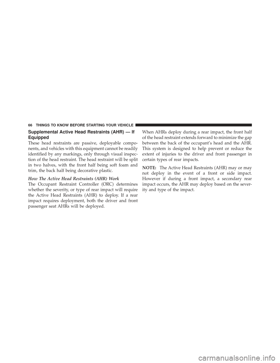 DODGE GRAND CARAVAN 2011 5.G Repair Manual Supplemental Active Head Restraints (AHR) — If
Equipped
These head restraints are passive, deployable compo-
nents, and vehicles with this equipment cannot be readily
identified by any markings, onl DODGE GRAND CARAVAN 2011 5.G Repair Manual Supplemental Active Head Restraints (AHR) — If
Equipped
These head restraints are passive, deployable compo-
nents, and vehicles with this equipment cannot be readily
identified by any markings, onl