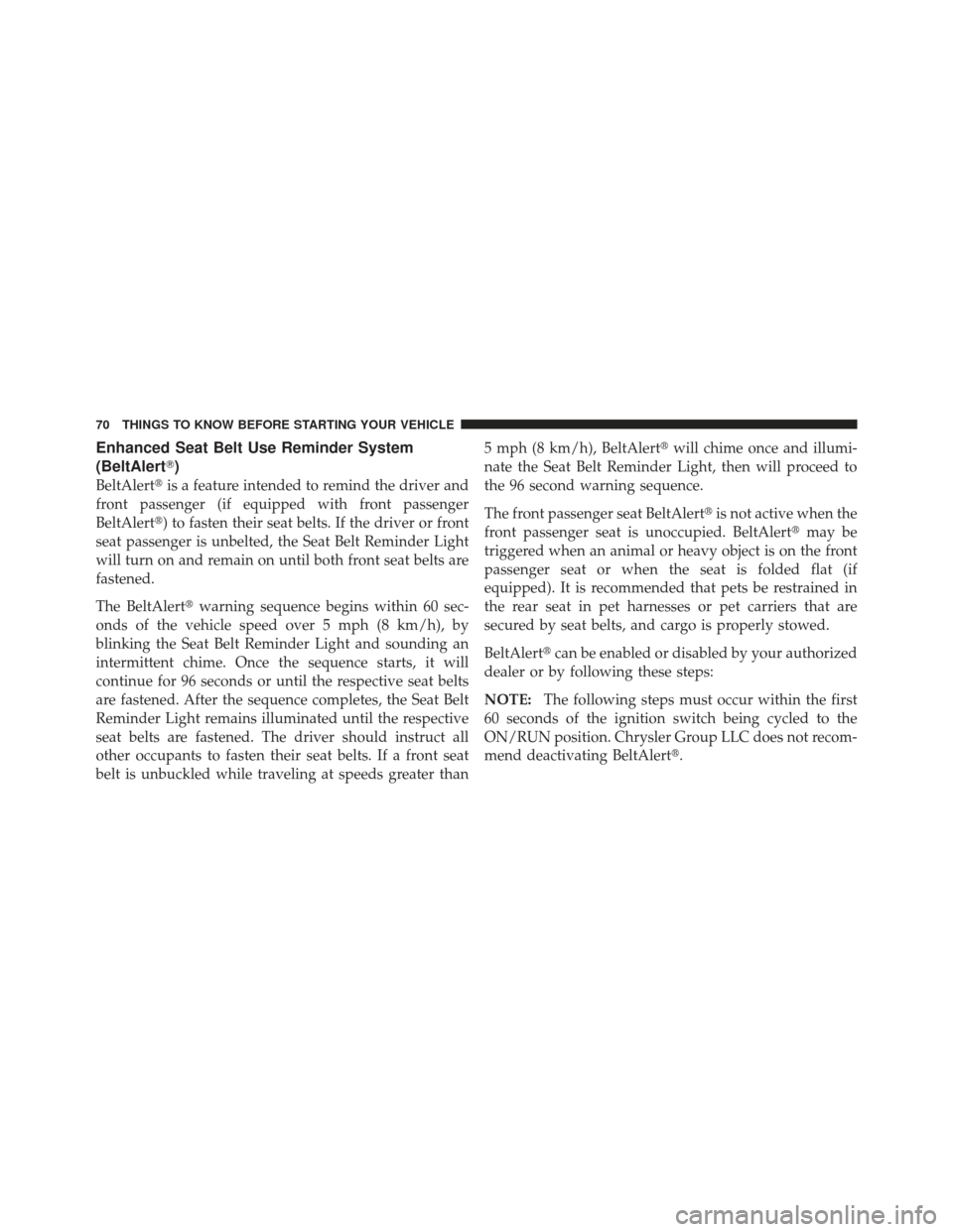DODGE GRAND CARAVAN 2011 5.G Manual PDF Enhanced Seat Belt Use Reminder System
(BeltAlert)
BeltAlertis a feature intended to remind the driver and
front passenger (if equipped with front passenger
BeltAlert) to fasten their seat belts. I