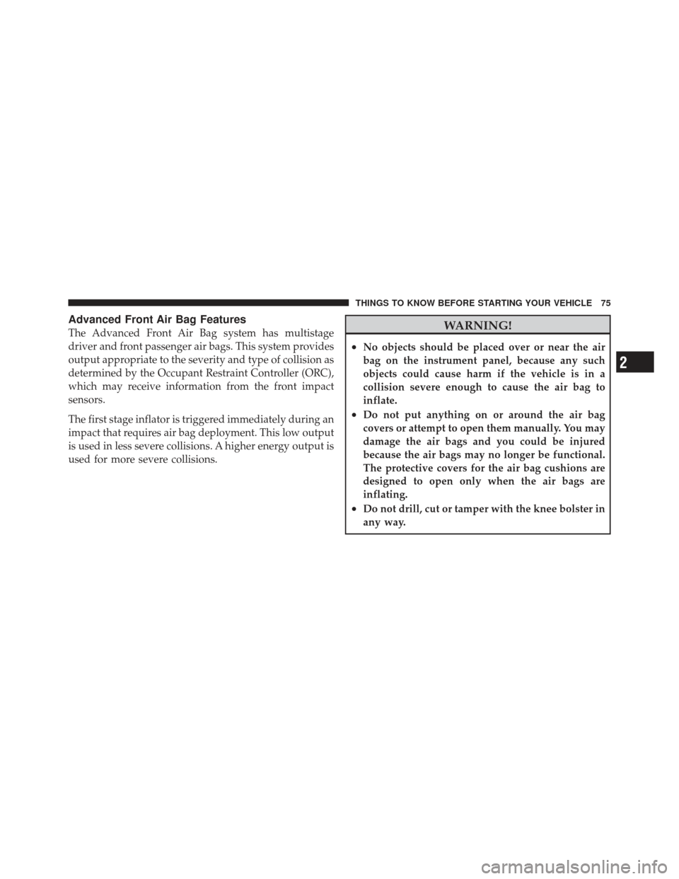 DODGE GRAND CARAVAN 2011 5.G Manual PDF Advanced Front Air Bag Features
The Advanced Front Air Bag system has multistage
driver and front passenger air bags. This system provides
output appropriate to the severity and type of collision as
d