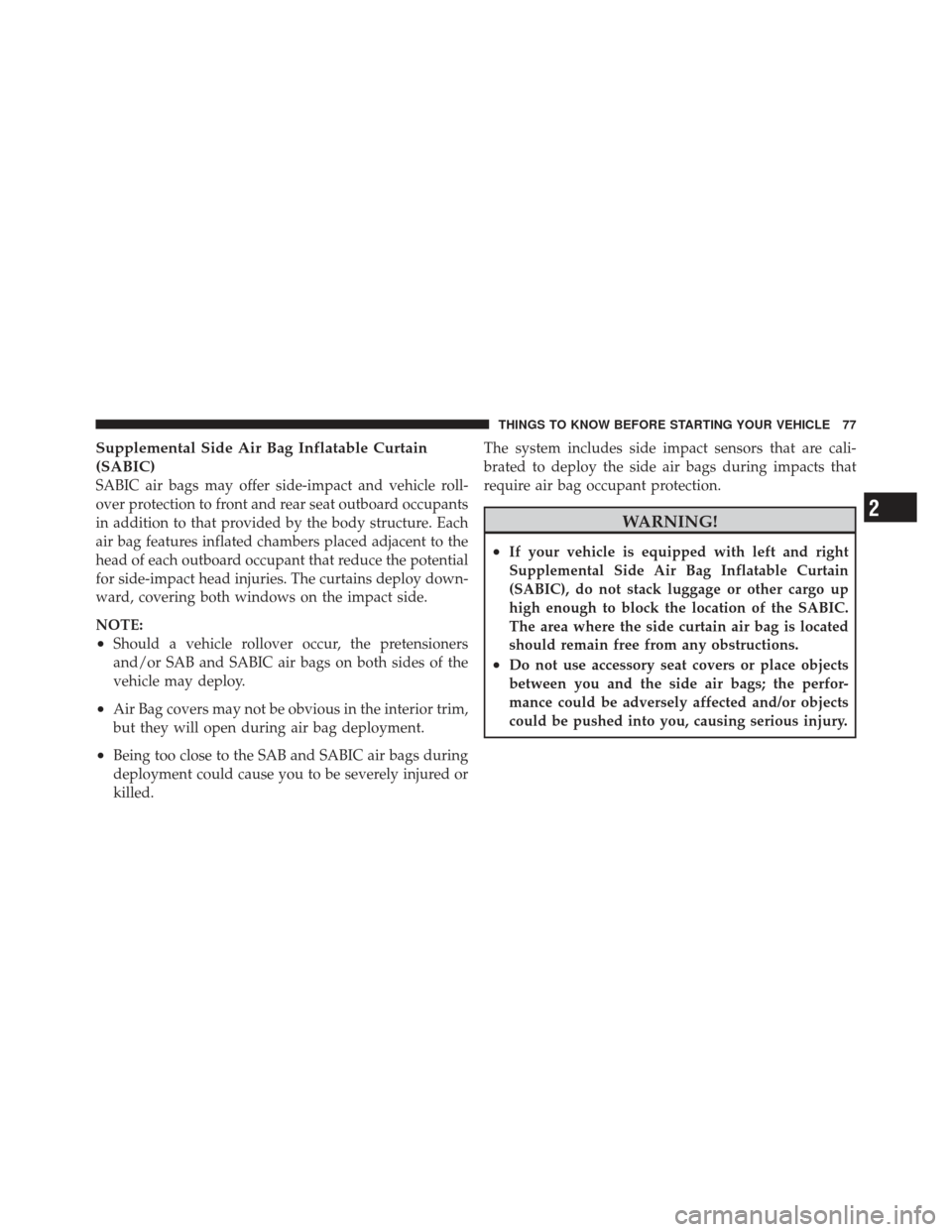 DODGE GRAND CARAVAN 2011 5.G Manual PDF Supplemental Side Air Bag Inflatable Curtain
(SABIC)
SABIC air bags may offer side-impact and vehicle roll-
over protection to front and rear seat outboard occupants
in addition to that provided by th