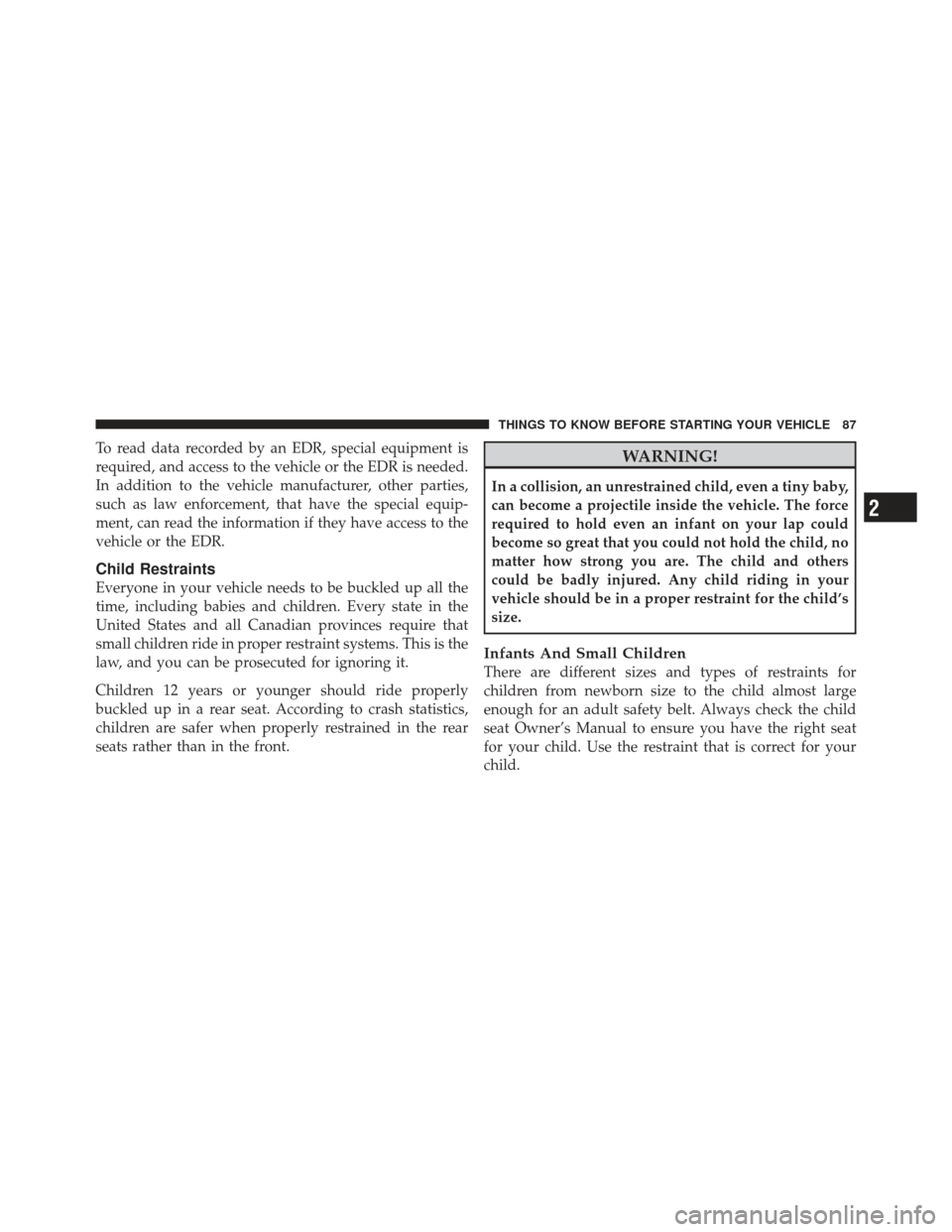 DODGE GRAND CARAVAN 2011 5.G Manual Online To read data recorded by an EDR, special equipment is
required, and access to the vehicle or the EDR is needed.
In addition to the vehicle manufacturer, other parties,
such as law enforcement, that ha DODGE GRAND CARAVAN 2011 5.G Manual Online To read data recorded by an EDR, special equipment is
required, and access to the vehicle or the EDR is needed.
In addition to the vehicle manufacturer, other parties,
such as law enforcement, that ha