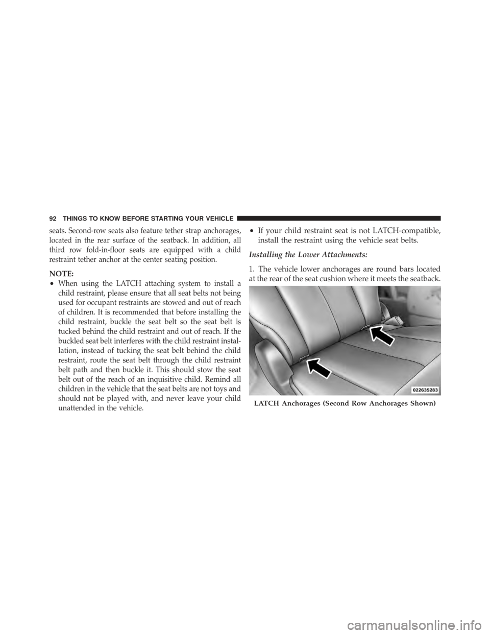 DODGE GRAND CARAVAN 2011 5.G Owners Manual seats. Second-row seats also feature tether strap anchorages,
located in the rear surface of the seatback. In addition, all
third row fold-in-floor seats are equipped with a child
restraint tether anc DODGE GRAND CARAVAN 2011 5.G Owners Manual seats. Second-row seats also feature tether strap anchorages,
located in the rear surface of the seatback. In addition, all
third row fold-in-floor seats are equipped with a child
restraint tether anc