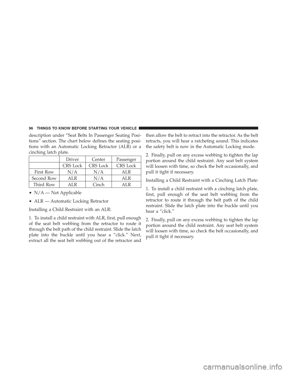 DODGE GRAND CARAVAN 2011 5.G Owners Manual description under “Seat Belts In Passenger Seating Posi-
tions” section. The chart below defines the seating posi-
tions with an Automatic Locking Retractor (ALR) or a
cinching latch plate.
Driver