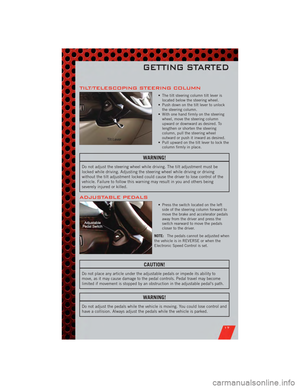 DODGE GRAND CARAVAN 2011 5.G Owners Manual TILT/TELESCOPING STEERING COLUMN
• The tilt steering column tilt lever islocated below the steering wheel.
• Push down on the tilt lever to unlock the steering column.
• With one hand firmly on DODGE GRAND CARAVAN 2011 5.G Owners Manual TILT/TELESCOPING STEERING COLUMN
• The tilt steering column tilt lever islocated below the steering wheel.
• Push down on the tilt lever to unlock the steering column.
• With one hand firmly on
