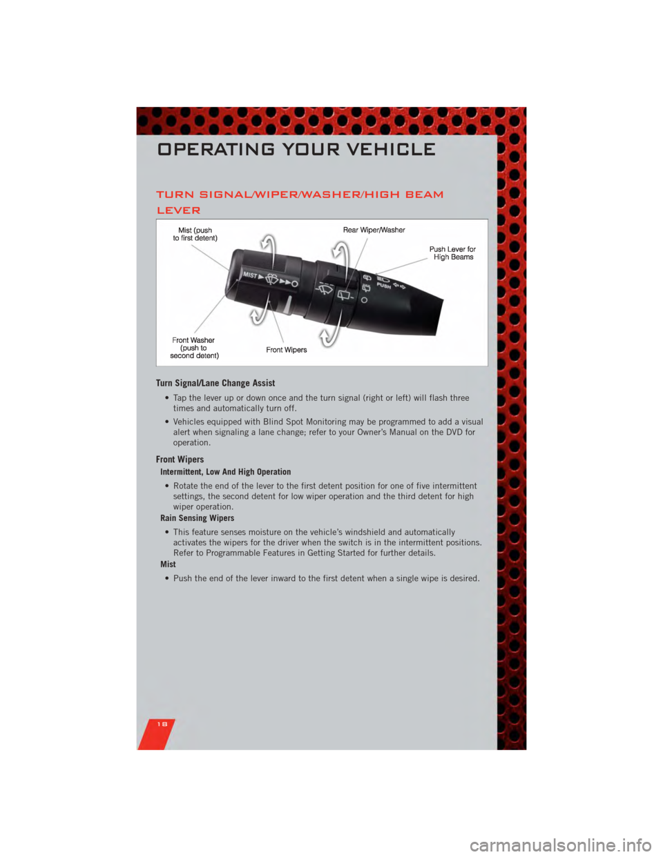 DODGE GRAND CARAVAN 2011 5.G Owners Manual TURN SIGNAL/WIPER/WASHER/HIGH BEAM
LEVER
Turn Signal/Lane Change Assist
• Tap the lever up or down once and the turn signal (right or left) will flash threetimes and automatically turn off.
• Vehi DODGE GRAND CARAVAN 2011 5.G Owners Manual TURN SIGNAL/WIPER/WASHER/HIGH BEAM
LEVER
Turn Signal/Lane Change Assist
• Tap the lever up or down once and the turn signal (right or left) will flash threetimes and automatically turn off.
• Vehi
