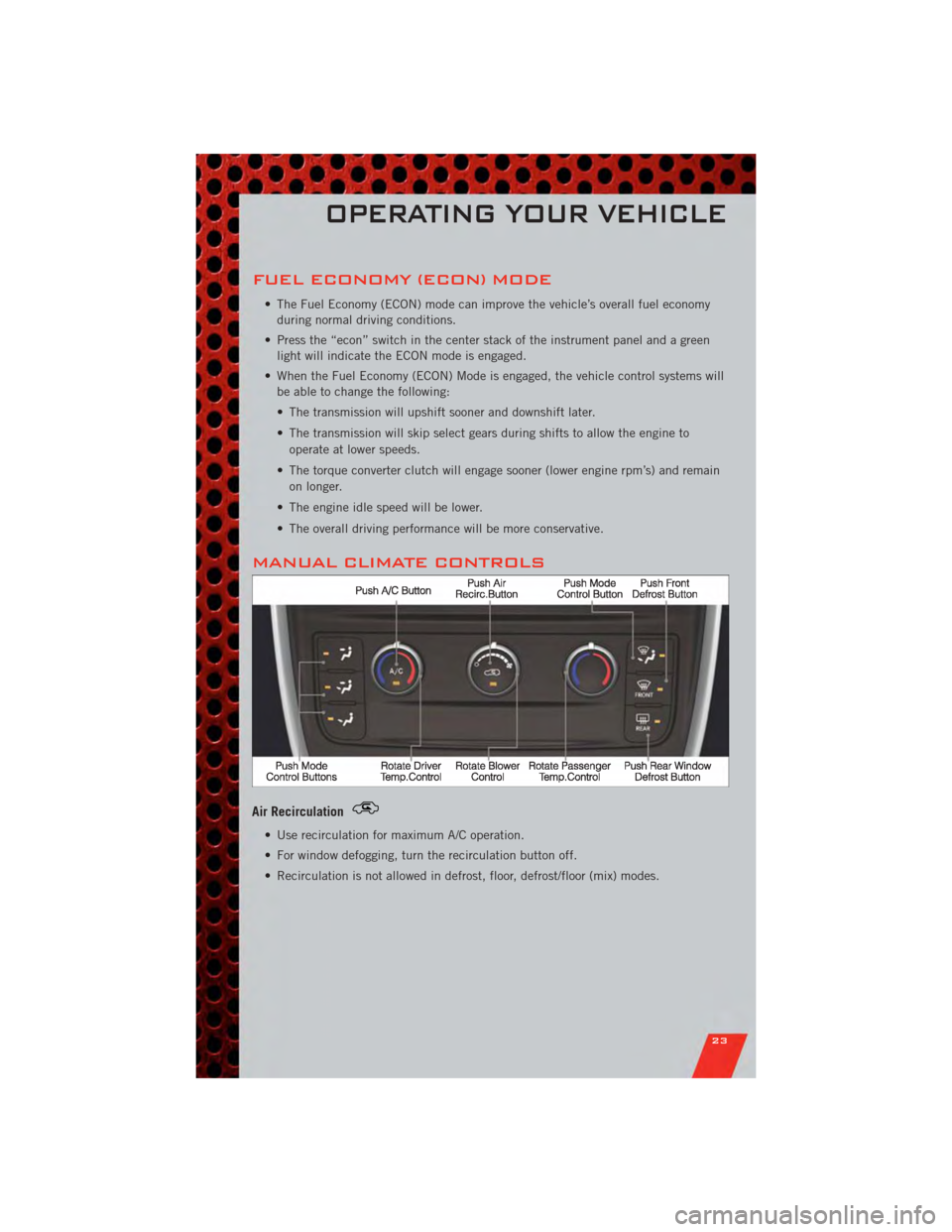DODGE GRAND CARAVAN 2011 5.G Owners Manual FUEL ECONOMY (ECON) MODE
• The Fuel Economy (ECON) mode can improve the vehicle’s overall fuel economyduring normal driving conditions.
• Press the “econ” switch in the center stack of the i DODGE GRAND CARAVAN 2011 5.G Owners Manual FUEL ECONOMY (ECON) MODE
• The Fuel Economy (ECON) mode can improve the vehicle’s overall fuel economyduring normal driving conditions.
• Press the “econ” switch in the center stack of the i