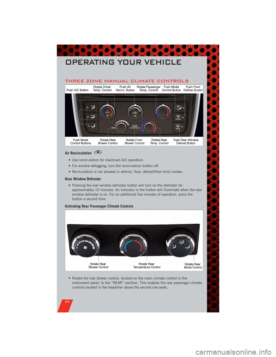 DODGE GRAND CARAVAN 2011 5.G Owners Manual THREE ZONE MANUAL CLIMATE CONTROLS
Air Recirculation
• Use recirculation for maximum A/C operation.
• For window defogging, turn the recirculation button off.
• Recirculation is not allowed in d DODGE GRAND CARAVAN 2011 5.G Owners Manual THREE ZONE MANUAL CLIMATE CONTROLS
Air Recirculation
• Use recirculation for maximum A/C operation.
• For window defogging, turn the recirculation button off.
• Recirculation is not allowed in d