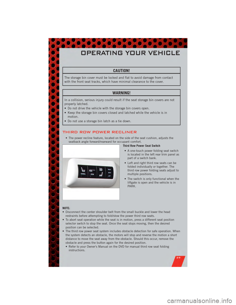 DODGE GRAND CARAVAN 2011 5.G Owners Guide CAUTION!
The storage bin cover must be locked and flat to avoid damage from contact
with the front seat tracks, which have minimal clearance to the cover.
WARNING!
In a collision, serious injury could DODGE GRAND CARAVAN 2011 5.G Owners Guide CAUTION!
The storage bin cover must be locked and flat to avoid damage from contact
with the front seat tracks, which have minimal clearance to the cover.
WARNING!
In a collision, serious injury could