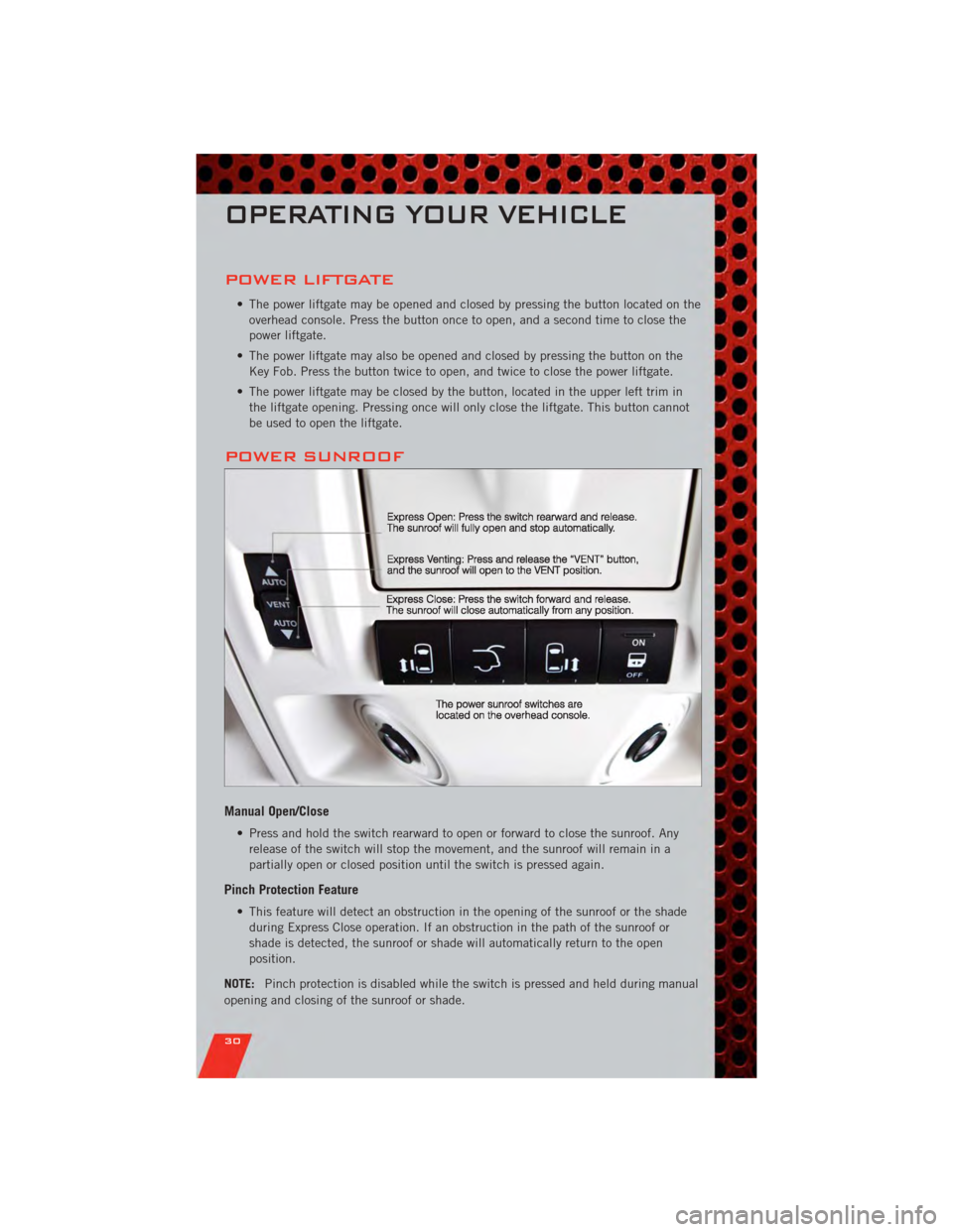 DODGE GRAND CARAVAN 2011 5.G Owners Guide POWER LIFTGATE
• The power liftgate may be opened and closed by pressing the button located on theoverhead console. Press the button once to open, and a second time to close the
power liftgate.
• DODGE GRAND CARAVAN 2011 5.G Owners Guide POWER LIFTGATE
• The power liftgate may be opened and closed by pressing the button located on theoverhead console. Press the button once to open, and a second time to close the
power liftgate.
•