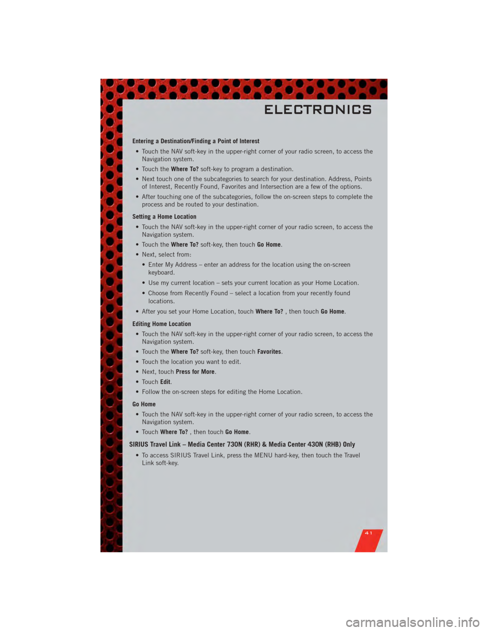 DODGE GRAND CARAVAN 2011 5.G Service Manual Entering a Destination/Finding a Point of Interest• Touch the NAV soft-key in the upper-right corner of your radio screen, to access the Navigation system.
• Touch the Where To?soft-key to program DODGE GRAND CARAVAN 2011 5.G Service Manual Entering a Destination/Finding a Point of Interest• Touch the NAV soft-key in the upper-right corner of your radio screen, to access the Navigation system.
• Touch the Where To?soft-key to program