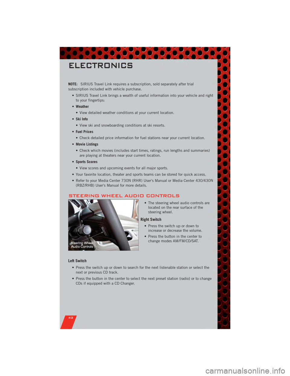 DODGE GRAND CARAVAN 2011 5.G User Guide NOTE:SIRIUS Travel Link requires a subscription, sold separately after trial
subscription included with vehicle purchase.
• SIRIUS Travel Link brings a wealth of useful information into your vehicle