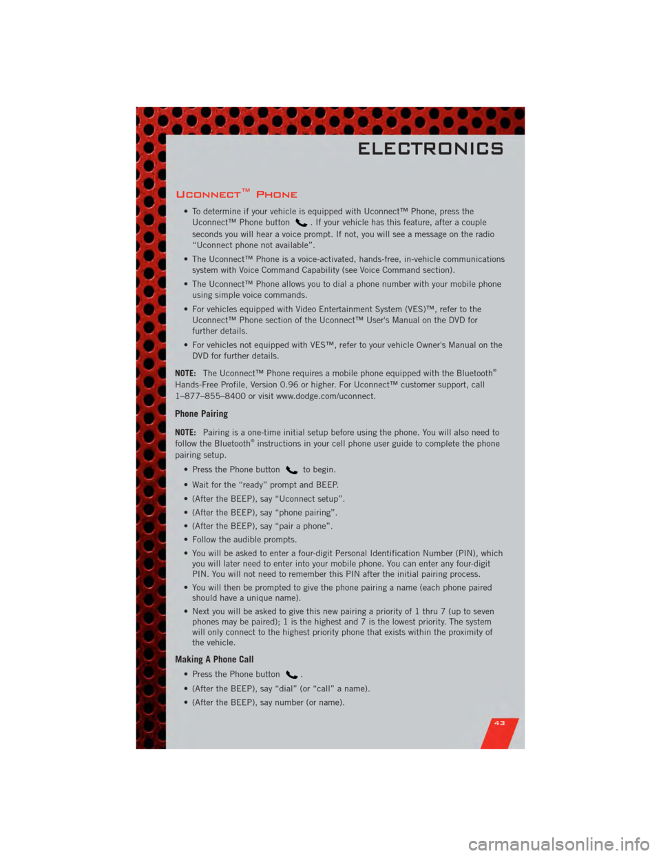 DODGE GRAND CARAVAN 2011 5.G Service Manual Uconnect™ Phone
• To determine if your vehicle is equipped with Uconnect™ Phone, press theUconnect™ Phone button
. If your vehicle has this feature, after a couple
seconds you will hear a voic DODGE GRAND CARAVAN 2011 5.G Service Manual Uconnect™ Phone
• To determine if your vehicle is equipped with Uconnect™ Phone, press theUconnect™ Phone button
. If your vehicle has this feature, after a couple
seconds you will hear a voic