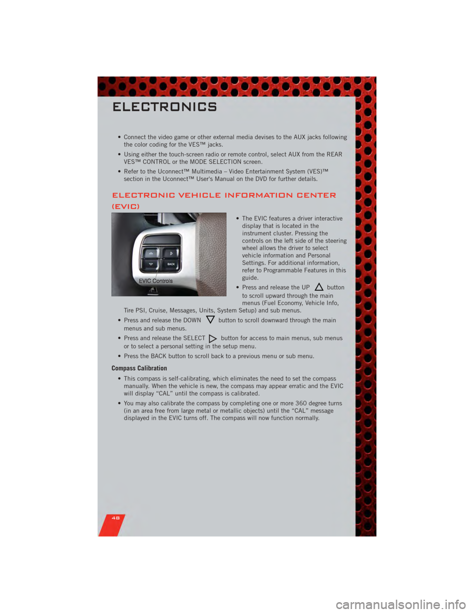 DODGE GRAND CARAVAN 2011 5.G Service Manual • Connect the video game or other external media devises to the AUX jacks followingthe color coding for the VES™ jacks.
• Using either the touch-screen radio or remote control, select AUX from t DODGE GRAND CARAVAN 2011 5.G Service Manual • Connect the video game or other external media devises to the AUX jacks followingthe color coding for the VES™ jacks.
• Using either the touch-screen radio or remote control, select AUX from t