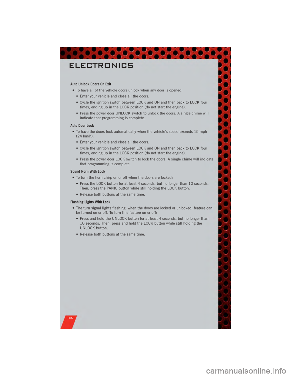 DODGE GRAND CARAVAN 2011 5.G User Guide Auto Unlock Doors On Exit• To have all of the vehicle doors unlock when any door is opened: • Enter your vehicle and close all the doors.
• Cycle the ignition switch between LOCK and ON and then DODGE GRAND CARAVAN 2011 5.G User Guide Auto Unlock Doors On Exit• To have all of the vehicle doors unlock when any door is opened: • Enter your vehicle and close all the doors.
• Cycle the ignition switch between LOCK and ON and then