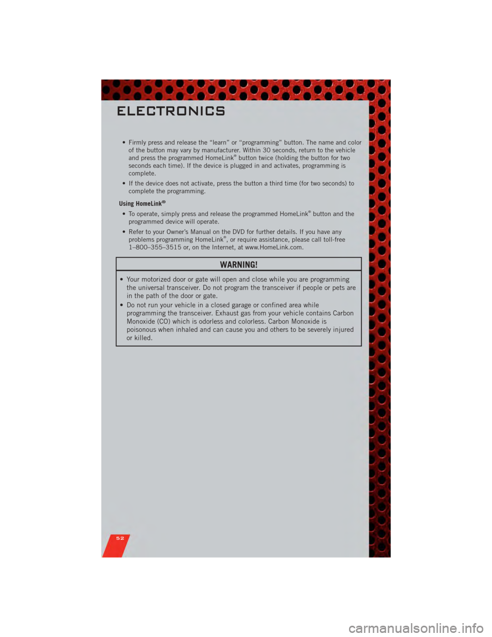 DODGE GRAND CARAVAN 2011 5.G Owners Manual • Firmly press and release the “learn” or “programming” button. The name and colorof the button may vary by manufacturer. Within 30 seconds, return to the vehicle
and press the programmed Ho DODGE GRAND CARAVAN 2011 5.G Owners Manual • Firmly press and release the “learn” or “programming” button. The name and colorof the button may vary by manufacturer. Within 30 seconds, return to the vehicle
and press the programmed Ho