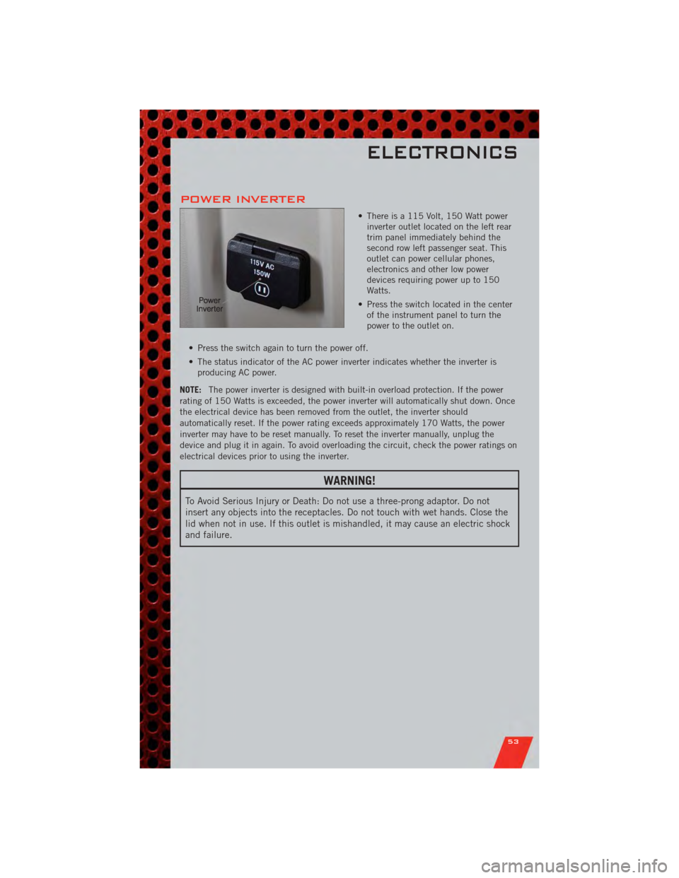 DODGE GRAND CARAVAN 2011 5.G Owners Manual POWER INVERTER
• There is a 115 Volt, 150 Watt powerinverter outlet located on the left rear
trim panel immediately behind the
second row left passenger seat. This
outlet can power cellular phones,
DODGE GRAND CARAVAN 2011 5.G Owners Manual POWER INVERTER
• There is a 115 Volt, 150 Watt powerinverter outlet located on the left rear
trim panel immediately behind the
second row left passenger seat. This
outlet can power cellular phones,