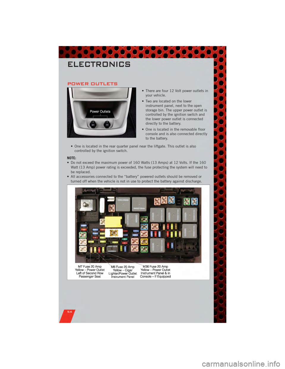 DODGE GRAND CARAVAN 2011 5.G User Guide POWER OUTLETS
• There are four 12 Volt power outlets inyour vehicle.
• Two are located on the lower instrument panel, next to the open
storage bin. The upper power outlet is
controlled by the igni DODGE GRAND CARAVAN 2011 5.G User Guide POWER OUTLETS
• There are four 12 Volt power outlets inyour vehicle.
• Two are located on the lower instrument panel, next to the open
storage bin. The upper power outlet is
controlled by the igni