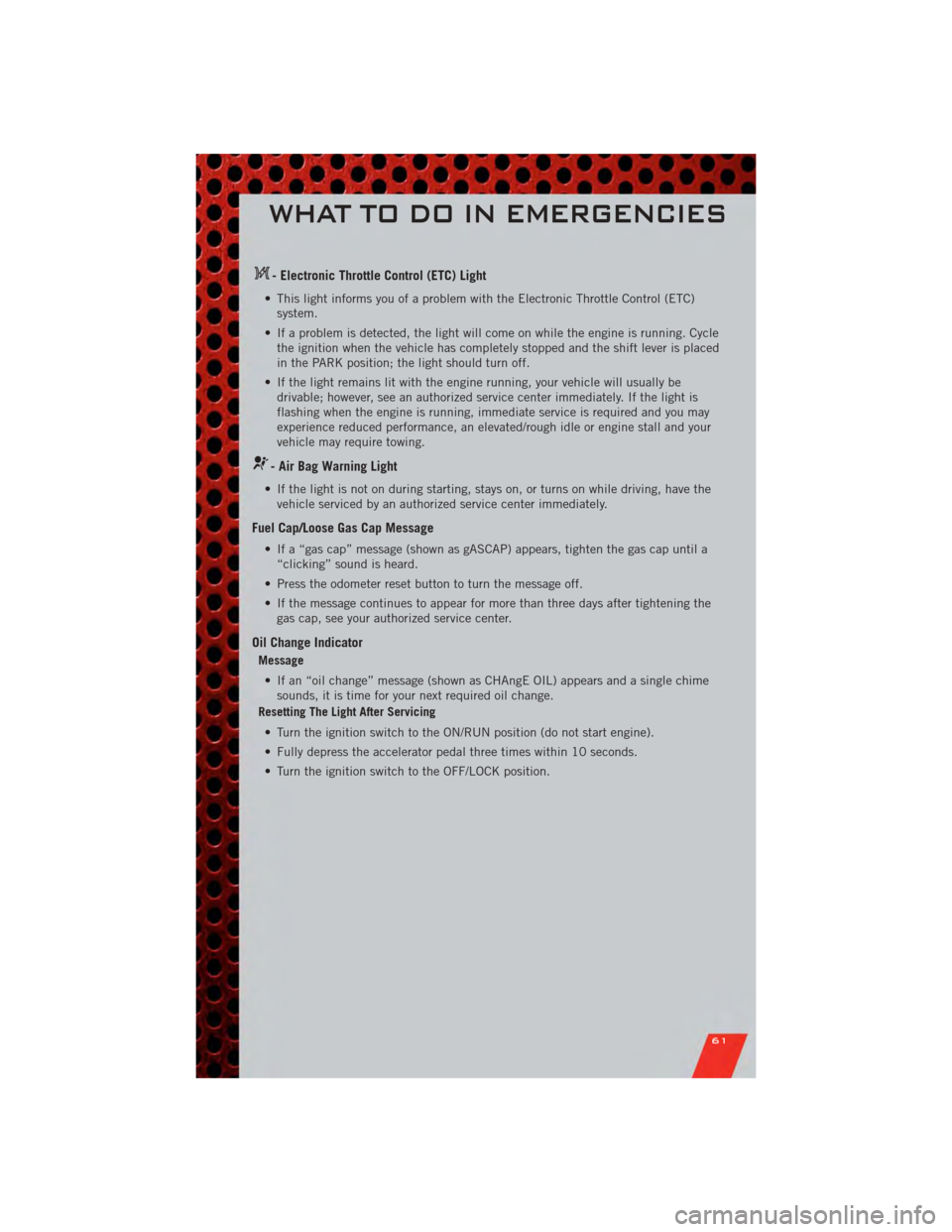 DODGE GRAND CARAVAN 2011 5.G Repair Manual - Electronic Throttle Control (ETC) Light
• This light informs you of a problem with the Electronic Throttle Control (ETC)system.
• If a problem is detected, the light will come on while the engin DODGE GRAND CARAVAN 2011 5.G Repair Manual - Electronic Throttle Control (ETC) Light
• This light informs you of a problem with the Electronic Throttle Control (ETC)system.
• If a problem is detected, the light will come on while the engin