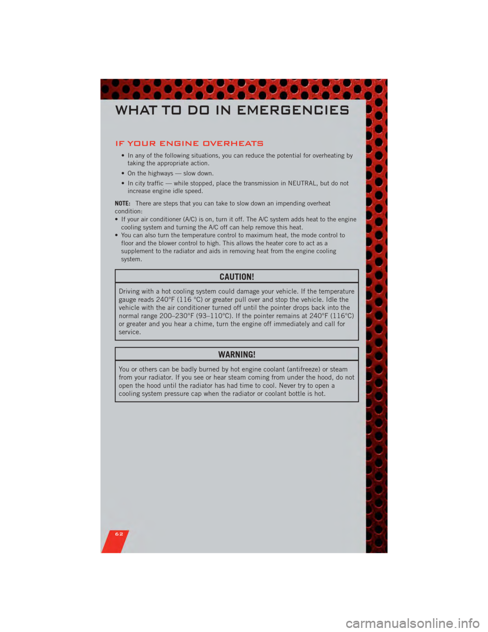 DODGE GRAND CARAVAN 2011 5.G Repair Manual IF YOUR ENGINE OVERHEATS
• In any of the following situations, you can reduce the potential for overheating bytaking the appropriate action.
• On the highways — slow down.
• In city traffic DODGE GRAND CARAVAN 2011 5.G Repair Manual IF YOUR ENGINE OVERHEATS
• In any of the following situations, you can reduce the potential for overheating bytaking the appropriate action.
• On the highways — slow down.
• In city traffic