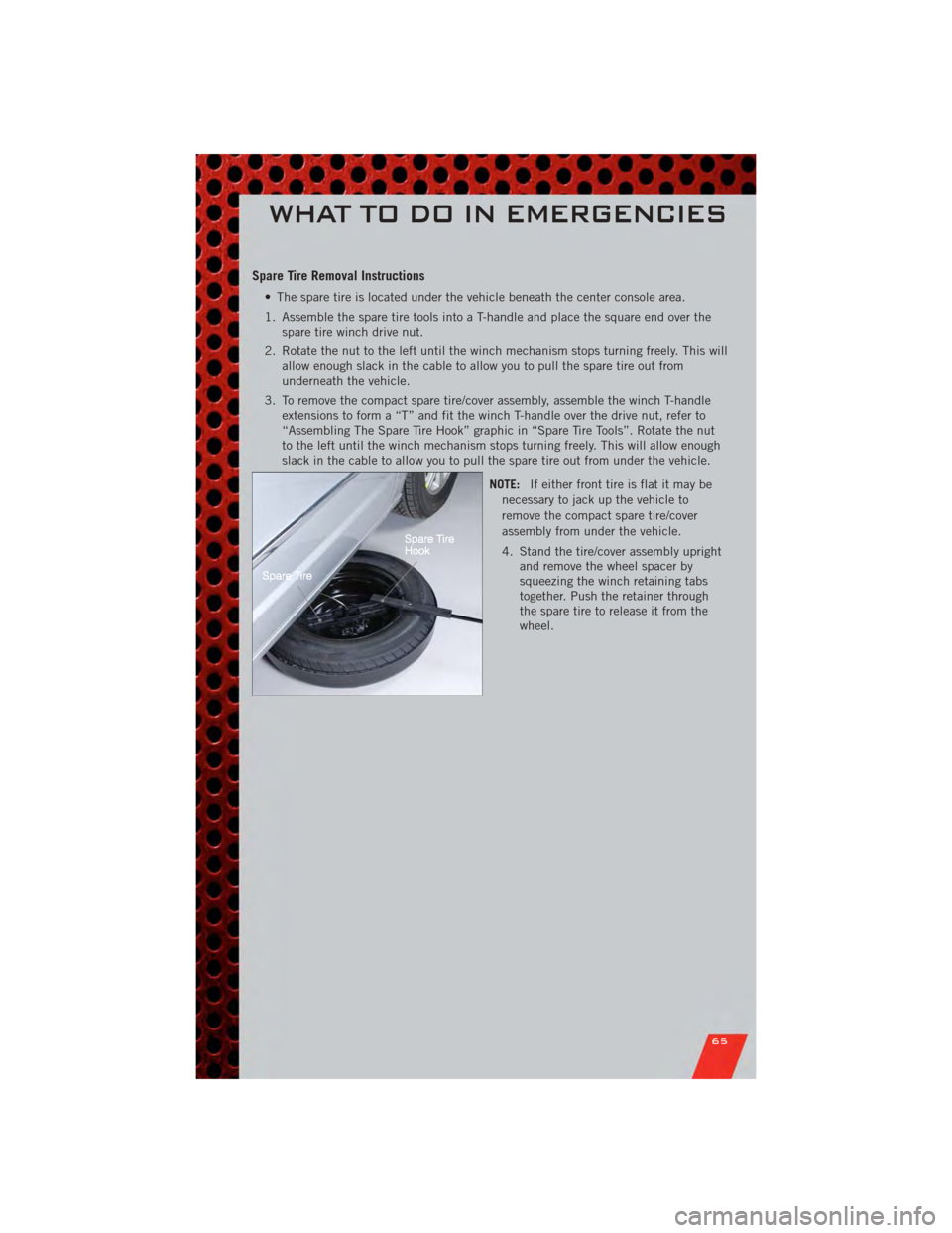 DODGE GRAND CARAVAN 2011 5.G Repair Manual Spare Tire Removal Instructions
• The spare tire is located under the vehicle beneath the center console area.
1. Assemble the spare tire tools into a T-handle and place the square end over thespare DODGE GRAND CARAVAN 2011 5.G Repair Manual Spare Tire Removal Instructions
• The spare tire is located under the vehicle beneath the center console area.
1. Assemble the spare tire tools into a T-handle and place the square end over thespare