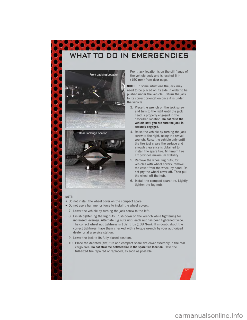 DODGE GRAND CARAVAN 2011 5.G Repair Manual Front jack location is on the sill flange of
the vehicle body and is located 6 in
(150 mm) from door edge.
NOTE: In some situations the jack may
need to be placed on its side in order to be
pushed und DODGE GRAND CARAVAN 2011 5.G Repair Manual Front jack location is on the sill flange of
the vehicle body and is located 6 in
(150 mm) from door edge.
NOTE: In some situations the jack may
need to be placed on its side in order to be
pushed und