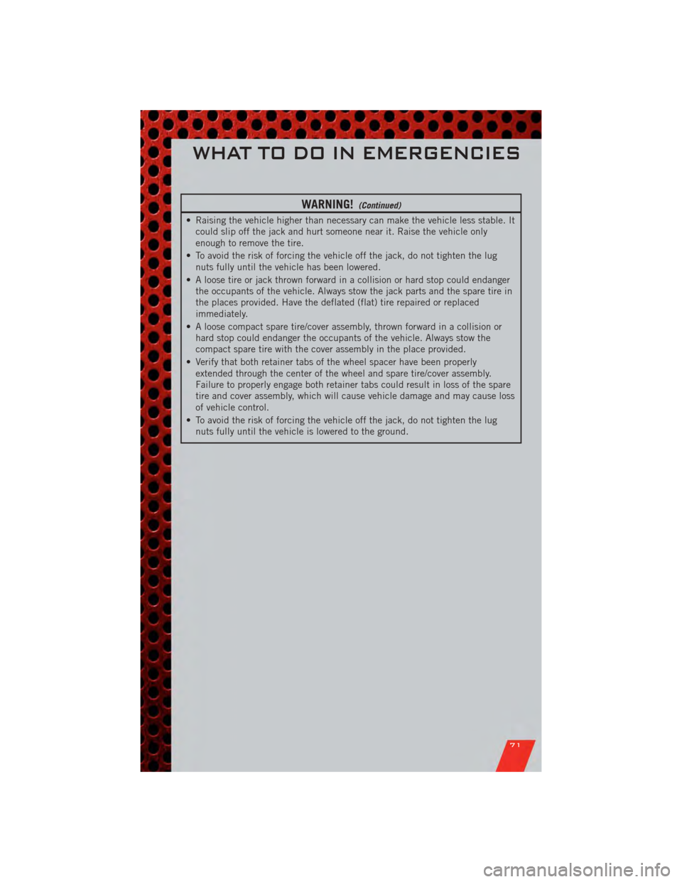 DODGE GRAND CARAVAN 2011 5.G Manual PDF WARNING!(Continued)
• Raising the vehicle higher than necessary can make the vehicle less stable. Itcould slip off the jack and hurt someone near it. Raise the vehicle only
enough to remove the tire DODGE GRAND CARAVAN 2011 5.G Manual PDF WARNING!(Continued)
• Raising the vehicle higher than necessary can make the vehicle less stable. Itcould slip off the jack and hurt someone near it. Raise the vehicle only
enough to remove the tire