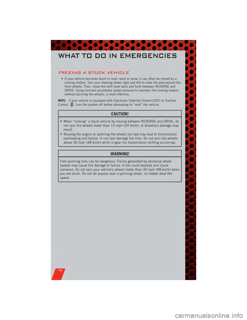DODGE GRAND CARAVAN 2011 5.G Manual PDF FREEING A STUCK VEHICLE
• If your vehicle becomes stuck in mud, sand or snow, it can often be moved by arocking motion. Turn your steering wheel right and left to clear the area around the
front whe DODGE GRAND CARAVAN 2011 5.G Manual PDF FREEING A STUCK VEHICLE
• If your vehicle becomes stuck in mud, sand or snow, it can often be moved by arocking motion. Turn your steering wheel right and left to clear the area around the
front whe