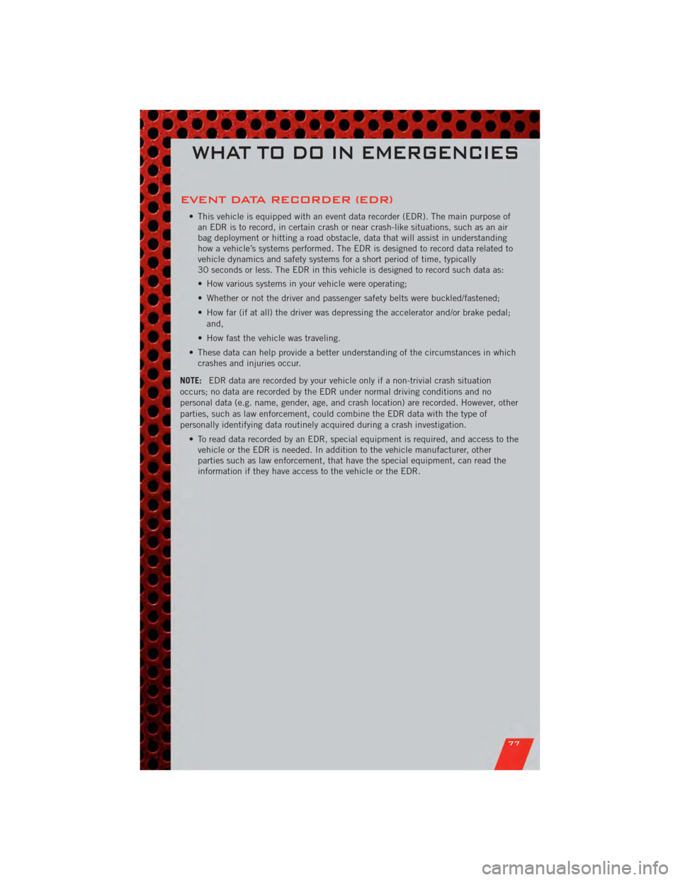 DODGE GRAND CARAVAN 2011 5.G Manual PDF EVENT DATA RECORDER (EDR)
• This vehicle is equipped with an event data recorder (EDR). The main purpose ofan EDR is to record, in certain crash or near crash-like situations, such as an air
bag dep DODGE GRAND CARAVAN 2011 5.G Manual PDF EVENT DATA RECORDER (EDR)
• This vehicle is equipped with an event data recorder (EDR). The main purpose ofan EDR is to record, in certain crash or near crash-like situations, such as an air
bag dep