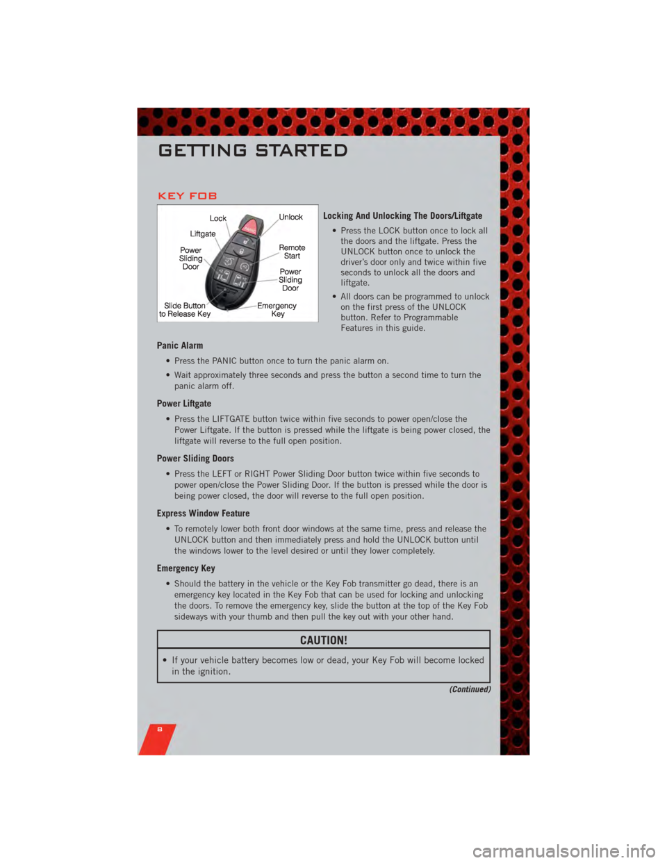 DODGE GRAND CARAVAN 2011 5.G User Guide KEY FOB
Locking And Unlocking The Doors/Liftgate
• Press the LOCK button once to lock allthe doors and the liftgate. Press the
UNLOCK button once to unlock the
driver’s door only and twice within 
