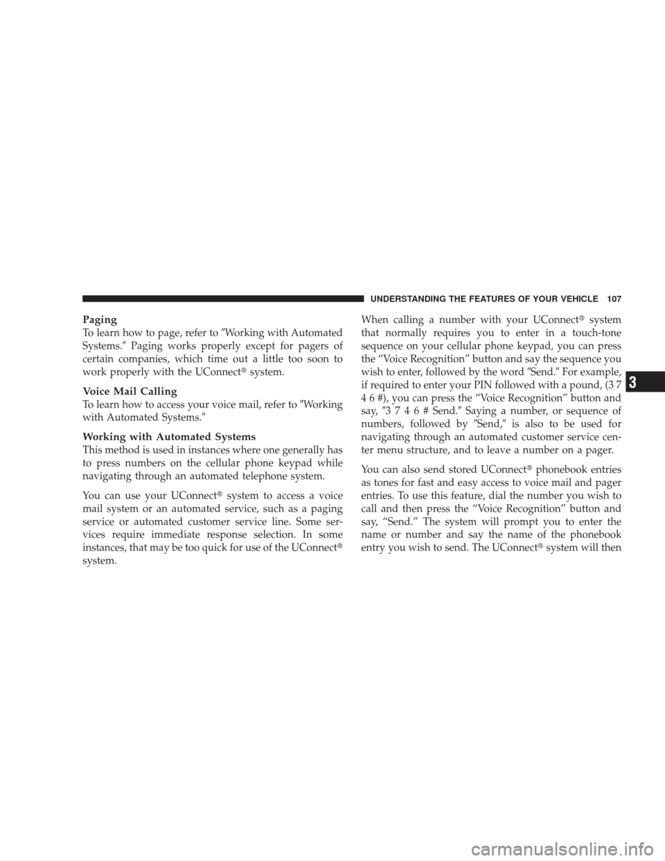 DODGE JOURNEY 2009 1.G Owners Manual Paging
To learn how to page, refer toWorking with Automated
Systems. Paging works properly except for pagers of
certain companies, which time out a little too soon to
work properly with the UConnect