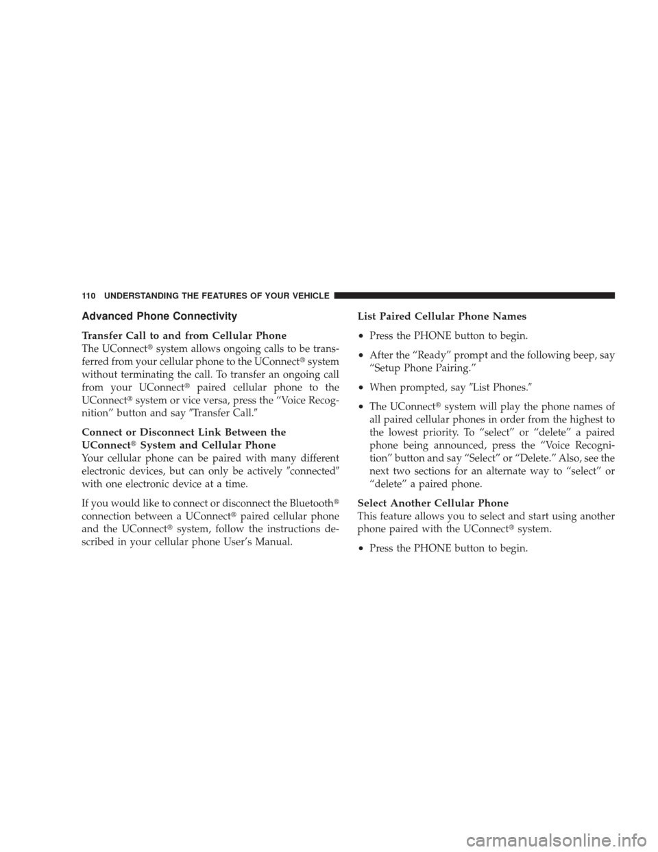 DODGE JOURNEY 2009 1.G Owners Manual Advanced Phone Connectivity
Transfer Call to and from Cellular Phone
The UConnectsystem allows ongoing calls to be trans-
ferred from your cellular phone to the UConnect system
without terminating t