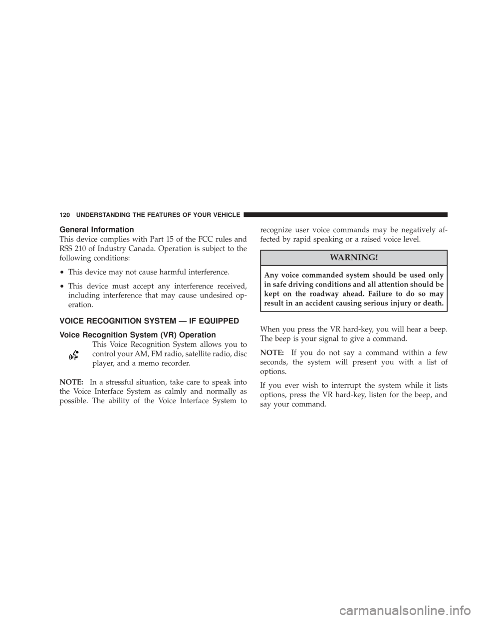 DODGE JOURNEY 2009 1.G Owners Manual General Information
This device complies with Part 15 of the FCC rules and
RSS 210 of Industry Canada. Operation is subject to the
following conditions:
•This device may not cause harmful interferen
