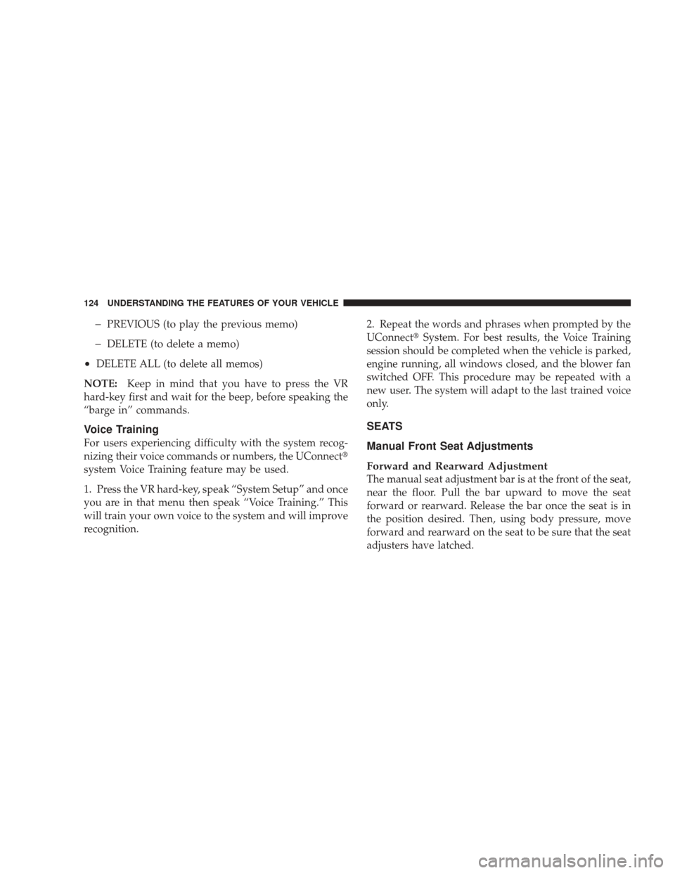 DODGE JOURNEY 2009 1.G Owners Manual �PREVIOUS (to play the previous memo)
�DELETE (to delete a memo)
•DELETE ALL (to delete all memos)
NOTE: Keep in mind that you have to press the VR
hard-key first and wait for the beep, before speak
